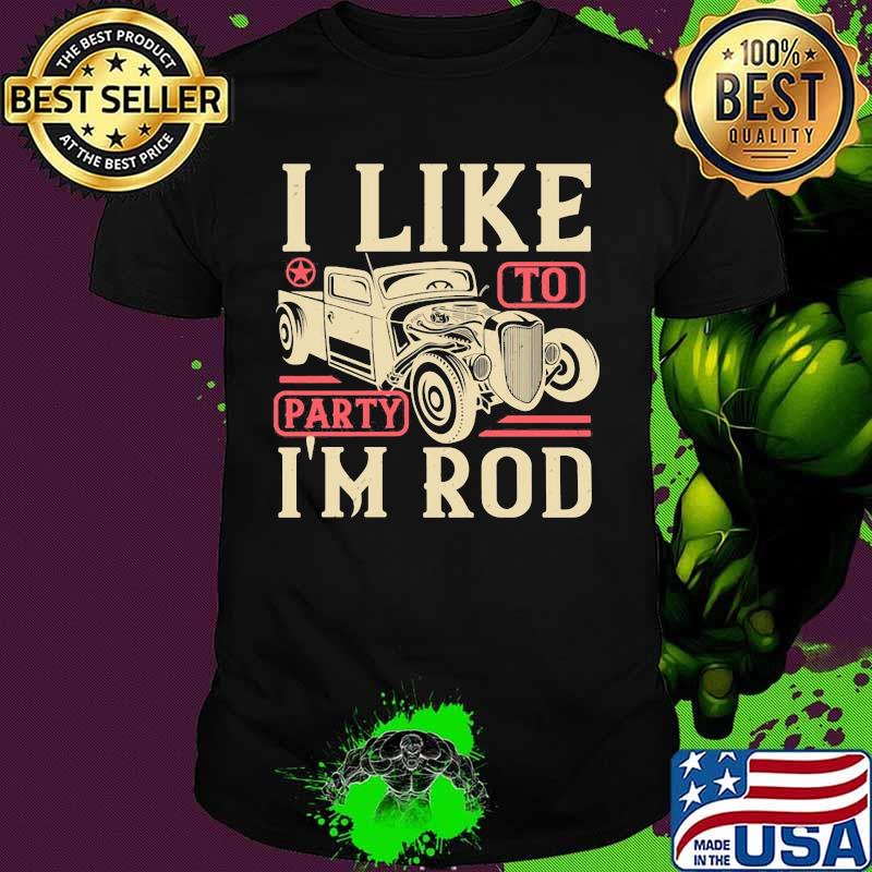 Car i like to party i'm rod shirt