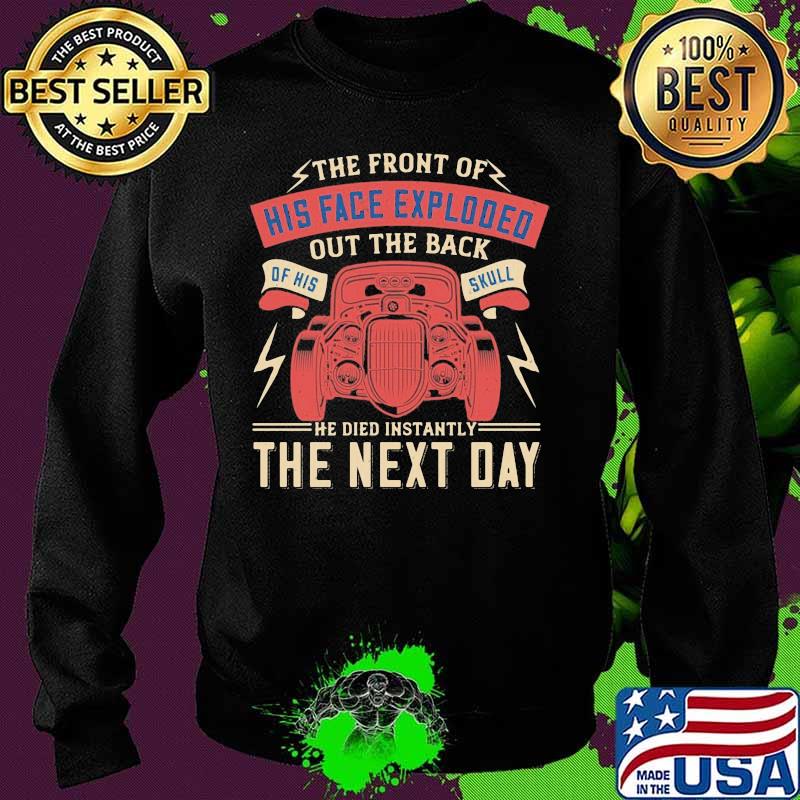 Car the front of his face exploded out the back of his skull he died instantly the next day s Sweater Car the front of his face exploded out the back of his skull he died instantly the next day s Sweater