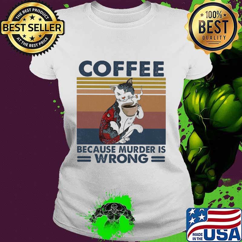 Cat coffee because murder is wrong vintage retro s Ladies tee Cat coffee because murder is wrong vintage retro s Ladies tee