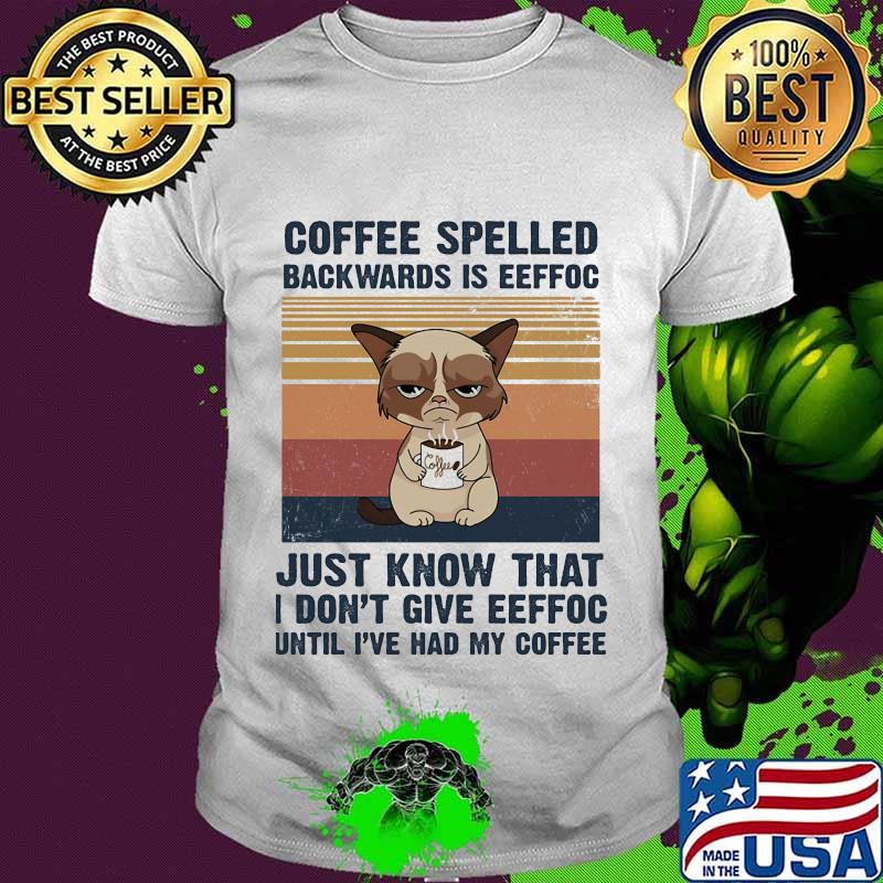Cat Coffee spelled backwards is eeffoc just know that I don't give eeffoc until I've had my coffee vintage retro shirt