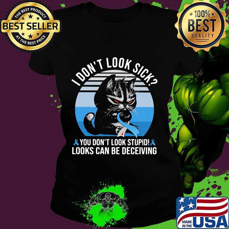 Cat i don't sick you don't stupid looks can be deceiving cancer awareness vintage retro s Ladies tee Cat i don't sick you don't stupid looks can be deceiving cancer awareness vintage retro s Ladies tee
