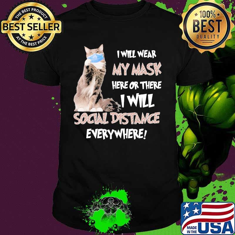 Cat i will wear my mask here or there i will social distancing everywhere shirt