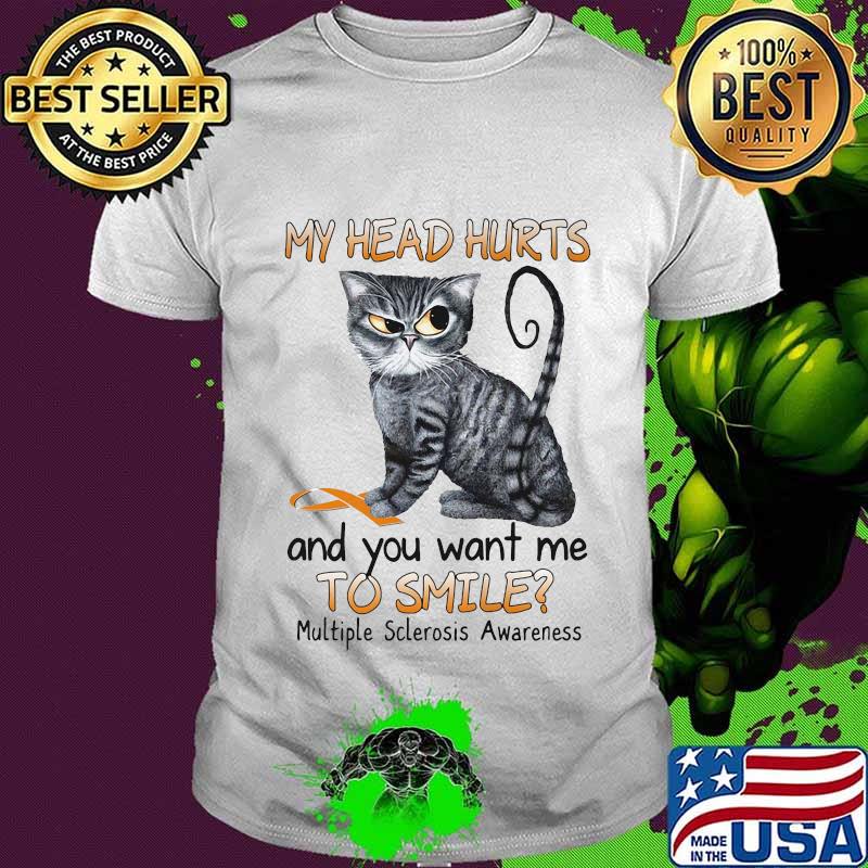 Cat my head hurts and you want me to smile multiple sclerosis awareness shirt
