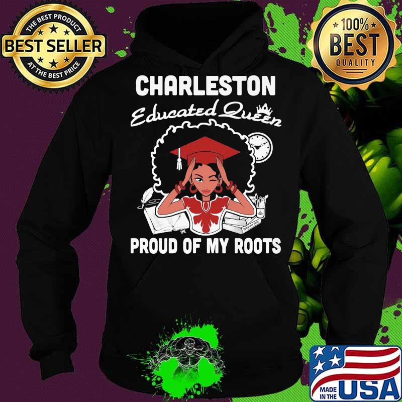 Charleston educated queen proud of my roots s Hoodie Charleston educated queen proud of my roots s Hoodie