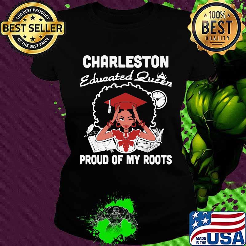 Charleston educated queen proud of my roots s Ladies tee Charleston educated queen proud of my roots s Ladies tee