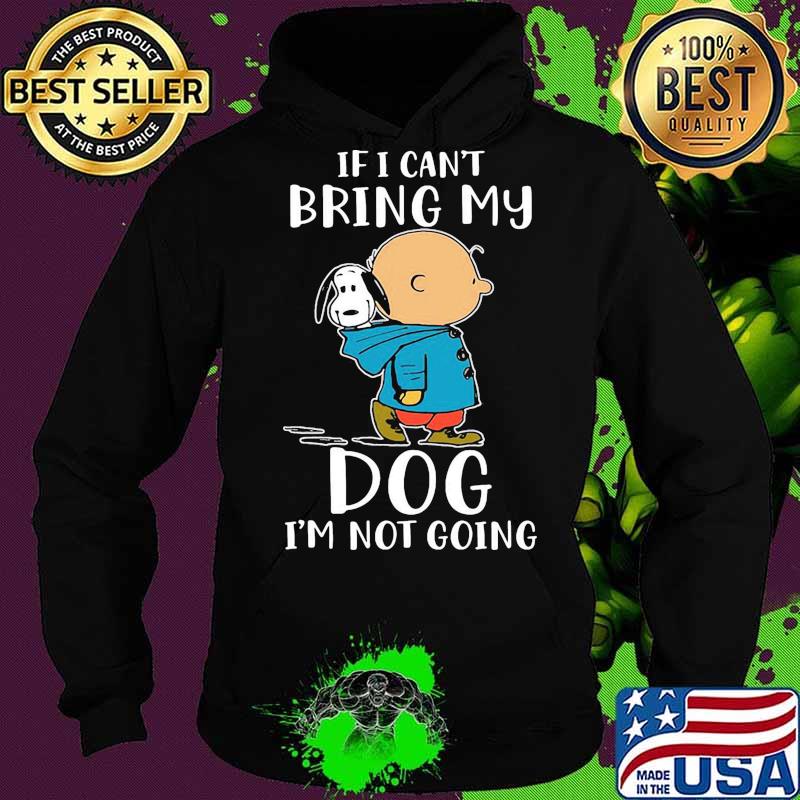 Charlie brown and snoopy if i can't bring my dog i'm not going s Hoodie Charlie brown and snoopy if i can't bring my dog i'm not going s Hoodie