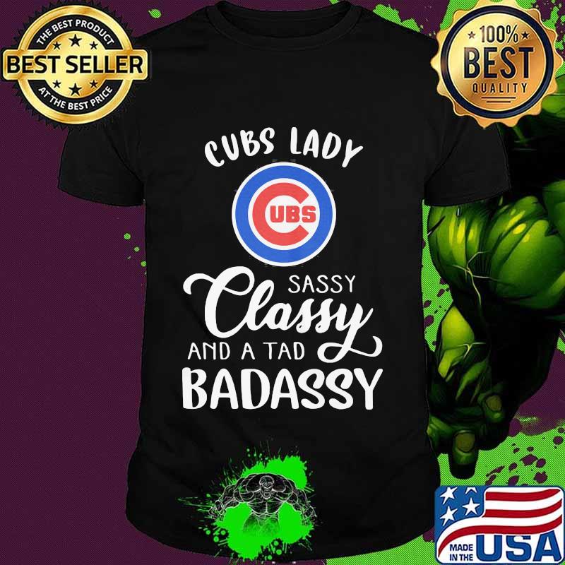 Chicago cubs lady sassy classy and a tad badassy shirt