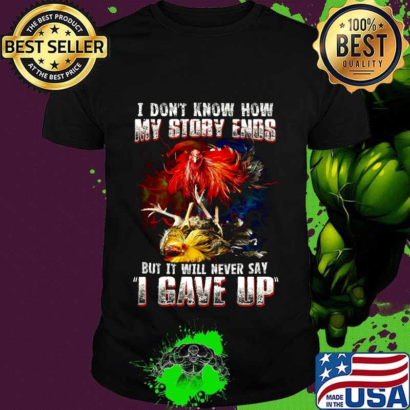 Chicken i don't know how my story ends but it will never say i gave up shirt