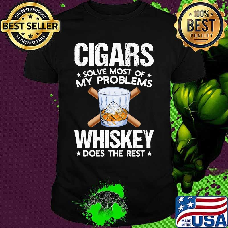 Cigars solve most of my problems whiskey does the rest stars shirt