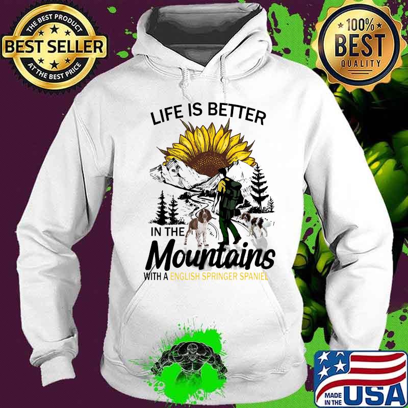 Climb mountain life is better in the mountain with an english springer spaniel sunflower s Hoodie Climb mountain life is better in the mountain with an english springer spaniel sunflower s Hoodie