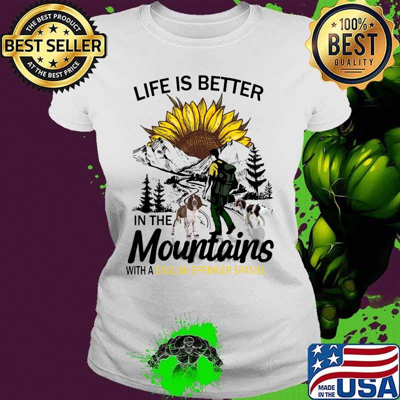 Climb mountain life is better in the mountain with an english springer spaniel sunflower s Ladies tee Climb mountain life is better in the mountain with an english springer spaniel sunflower s Ladies tee