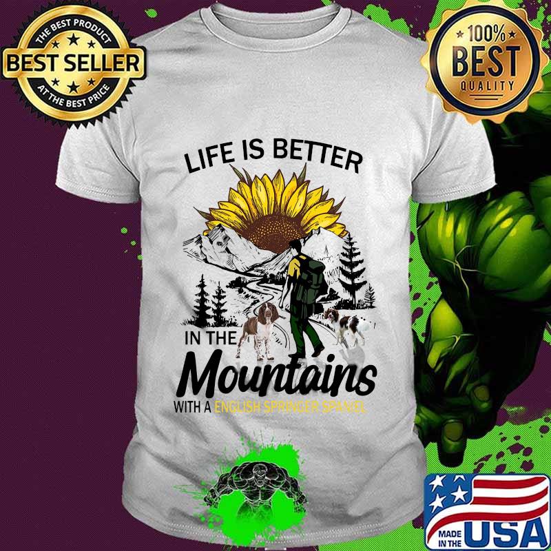 Climb mountain life is better in the mountain with an english springer spaniel sunflower shirt Climb mountain life is better in the mountain with an english springer spaniel sunflower shirt