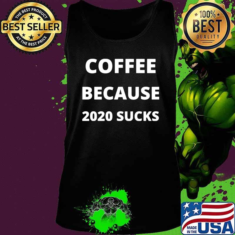 Coffee because 2020 sucks s Tank top Coffee because 2020 sucks s Tank top