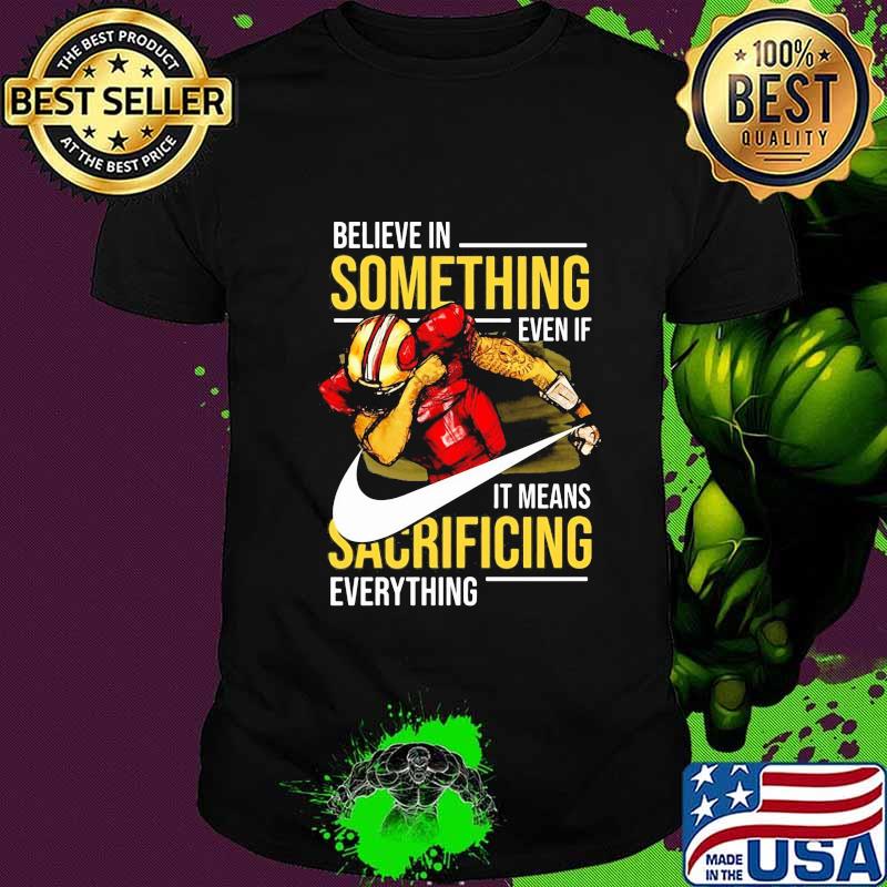 Colin believe in something even if it means sacrificing everything shirt