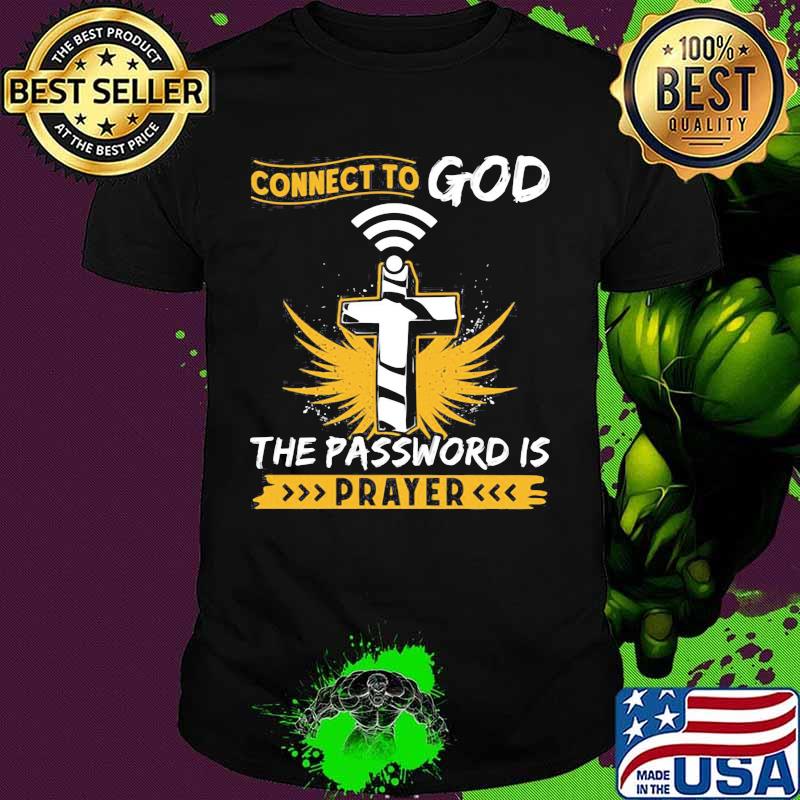 Connect to god the password is prayer cross shirt
