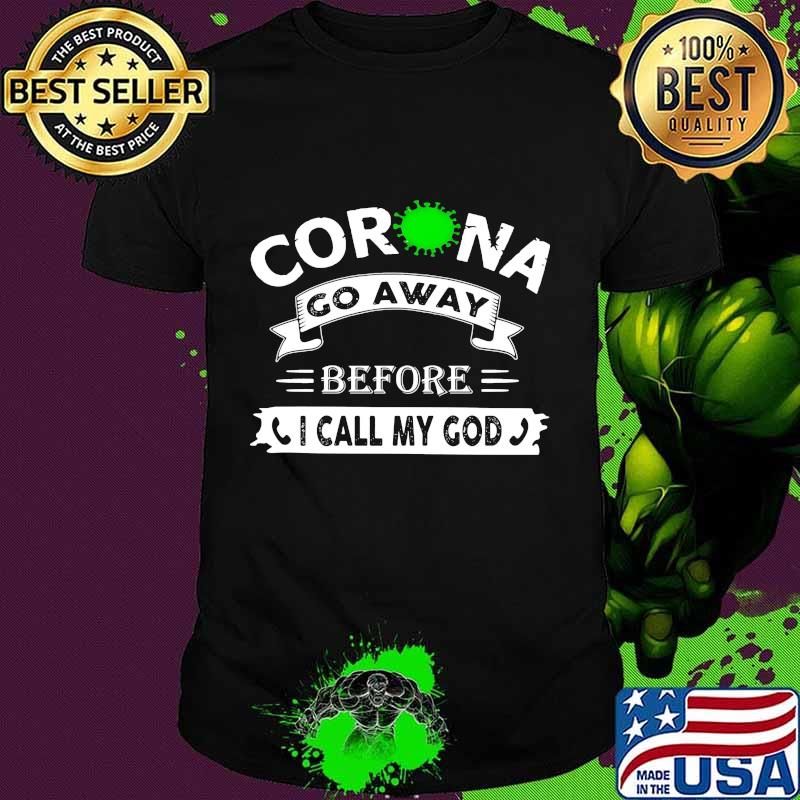 Corona go away before i call my god shirt