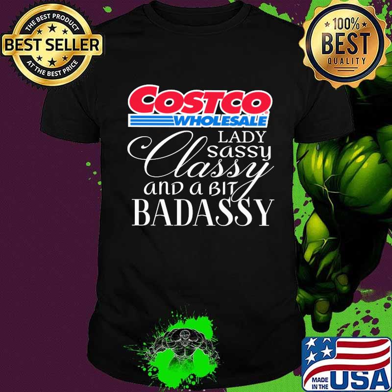Costco wholesale lady sassy classy and a tad badassy shirt