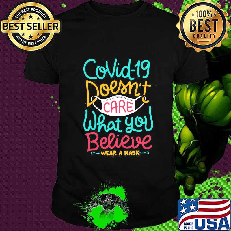 COVID-19 DOESN'T CARE WHAT YOU BELIEVE WEAR A MASK SHIRT
