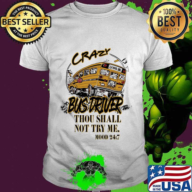 Crazy bus driver thou shalt not try me mood 24 7 shirt