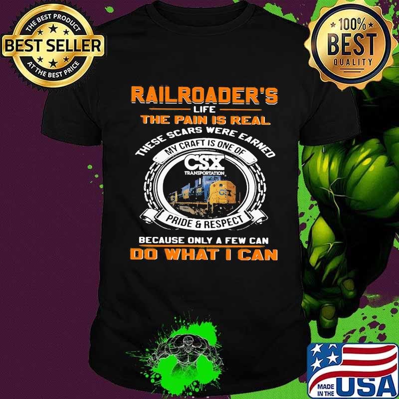 Csx transportation railroader's life the pain is real these scars were earned my craft is one of pride and respect because only a few can do what i can shirt