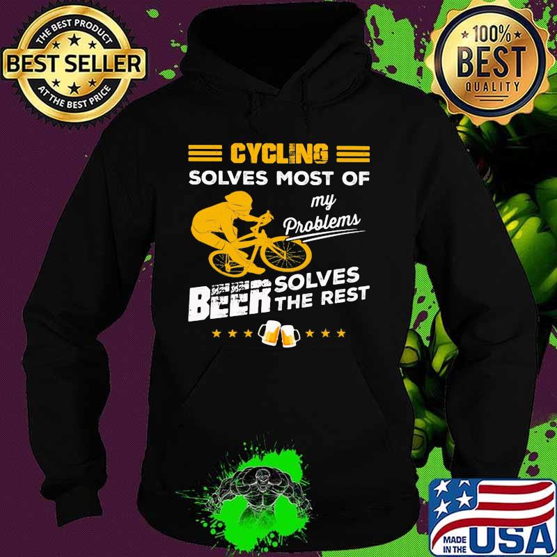 CYCLING SOLVES MOST OF MY PROBLEMS BEER SOLVES THE REST SHIRT Hoodie CYCLING SOLVES MOST OF MY PROBLEMS BEER SOLVES THE REST SHIRT Hoodie