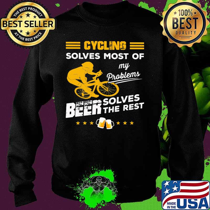 CYCLING SOLVES MOST OF MY PROBLEMS BEER SOLVES THE REST SHIRT Sweater CYCLING SOLVES MOST OF MY PROBLEMS BEER SOLVES THE REST SHIRT Sweater