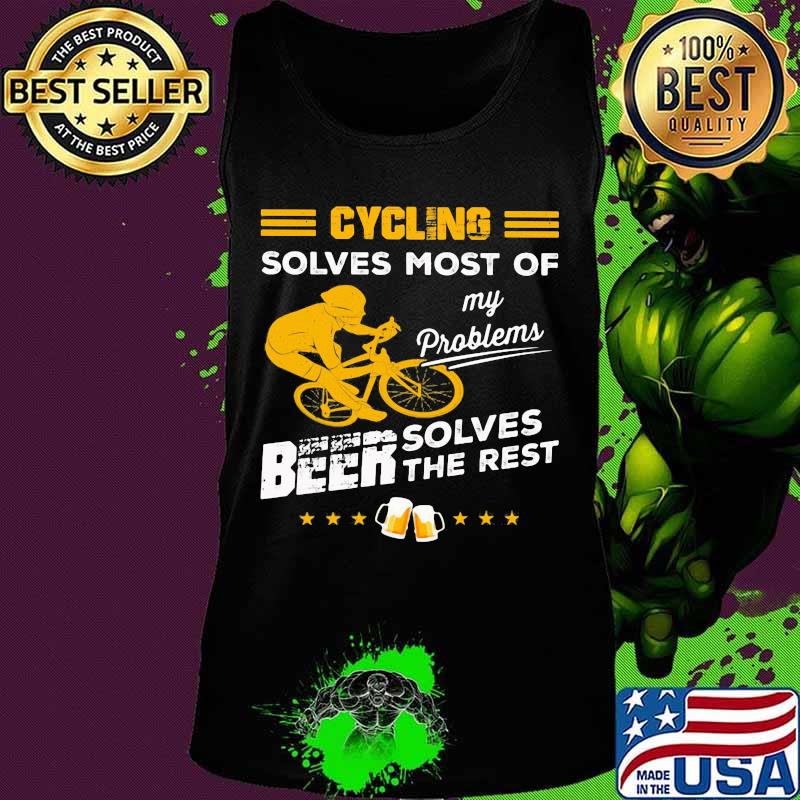 CYCLING SOLVES MOST OF MY PROBLEMS BEER SOLVES THE REST SHIRT Tank top CYCLING SOLVES MOST OF MY PROBLEMS BEER SOLVES THE REST SHIRT Tank top