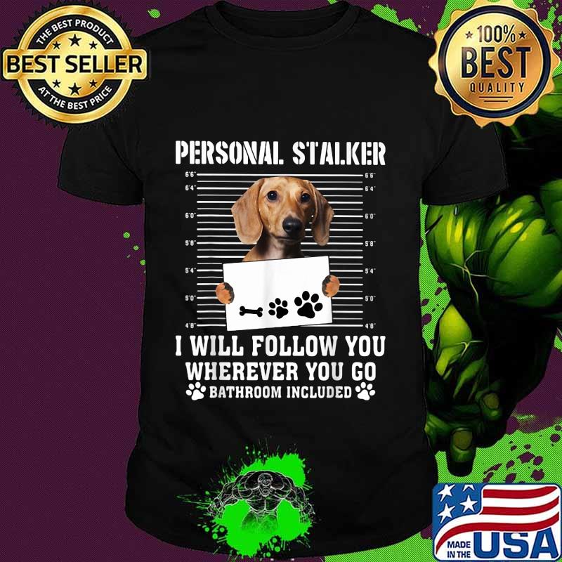 Dachshund dog personal stalker i will follow you wherever you go bathroom included shirt