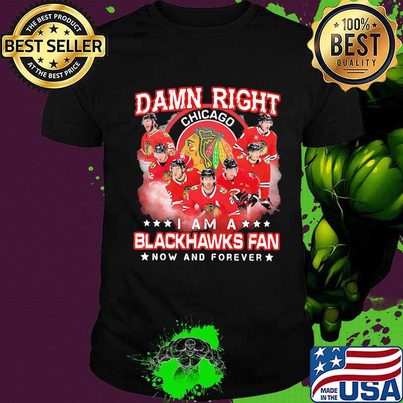 Damn right i am a blackhawks fan now and forever stars shirt