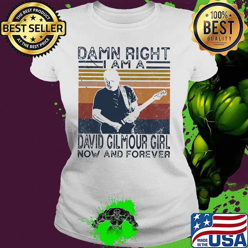 Damn right i am a david gilmour girl fan now and forever vintage retro s Ladies tee Damn right i am a david gilmour girl fan now and forever vintage retro s Ladies tee