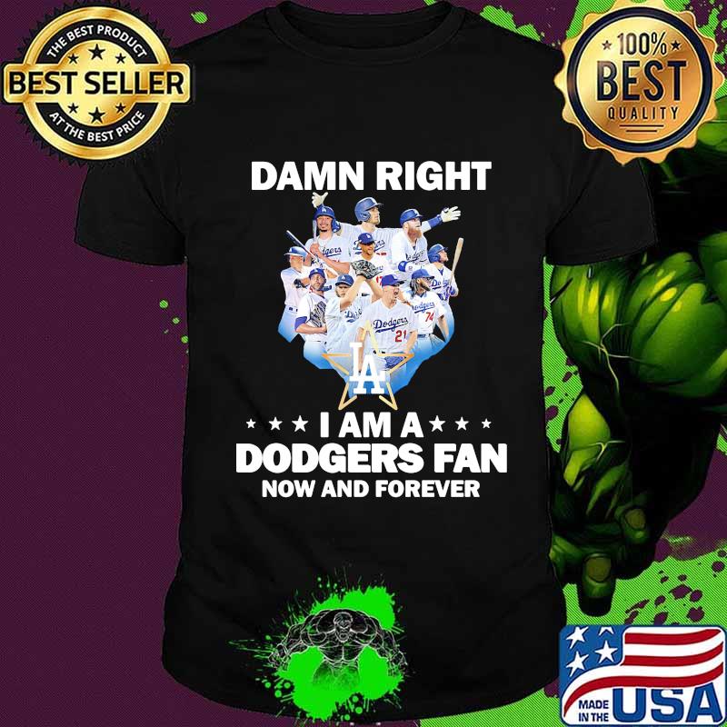Damn right i am a los angeles dodgers fan now and forever stars shirt