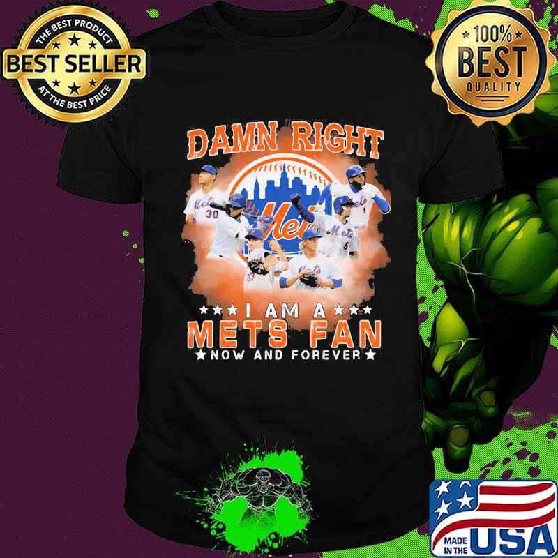Damn right i am a new york mets fan now and forever stars shirt