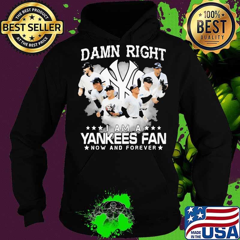 Damn right i am a new york yankees fan now and forever stars s Hoodie Damn right i am a new york yankees fan now and forever stars s Hoodie