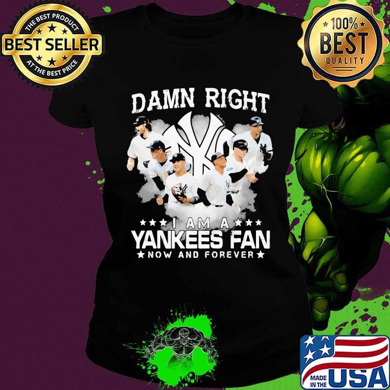 Damn right i am a new york yankees fan now and forever stars s Ladies tee Damn right i am a new york yankees fan now and forever stars s Ladies tee