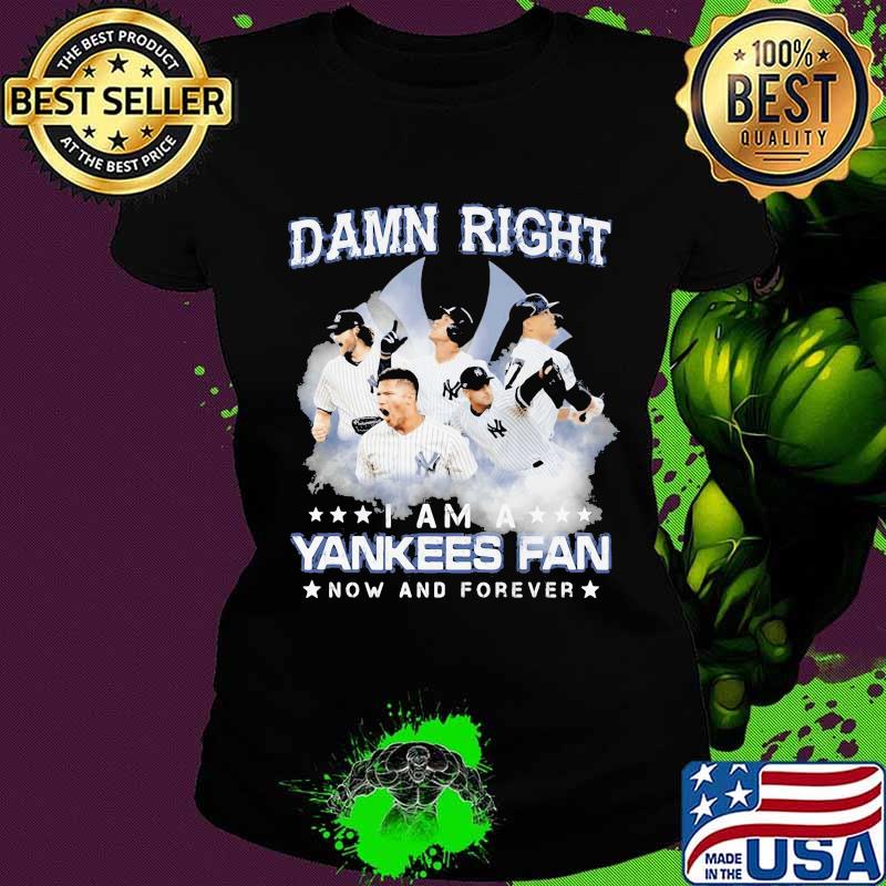 Damn right i am a new york yankees fan now and forever stars s Ladies tee Damn right i am a new york yankees fan now and forever stars s Ladies tee