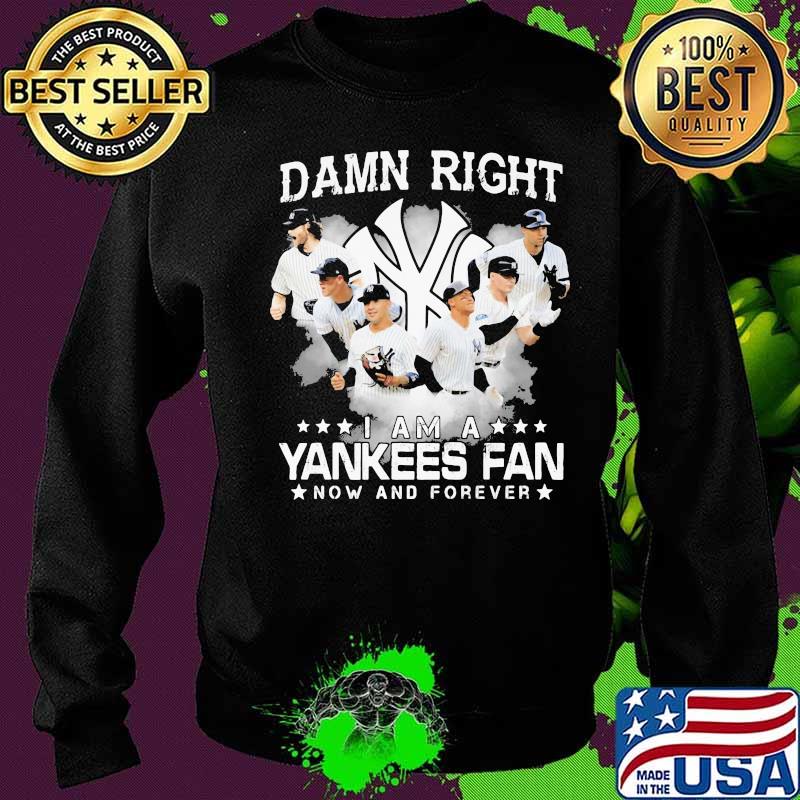 Damn right i am a new york yankees fan now and forever stars s Sweater Damn right i am a new york yankees fan now and forever stars s Sweater