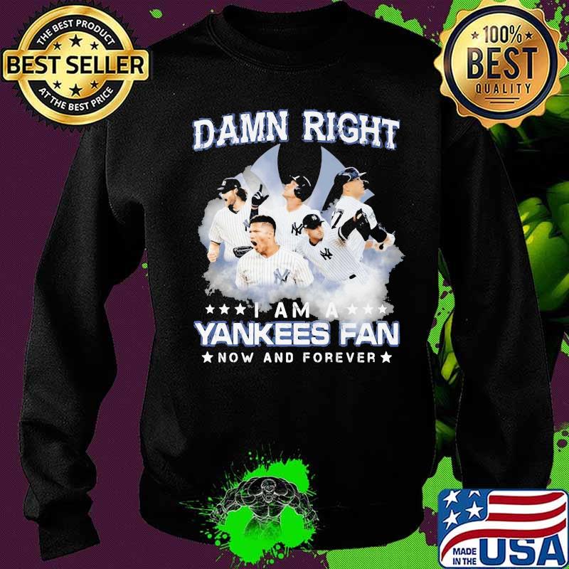 Damn right i am a new york yankees fan now and forever stars s Sweater Damn right i am a new york yankees fan now and forever stars s Sweater