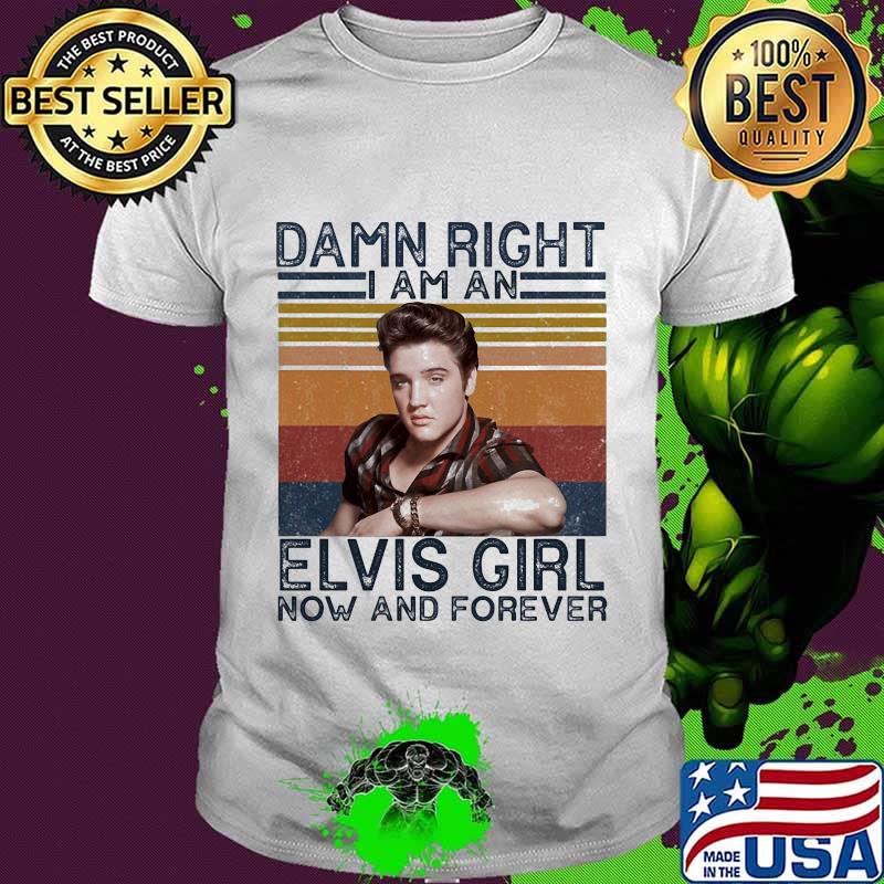 Damn right i am an elvis girl now and forever vintage retro shirt
