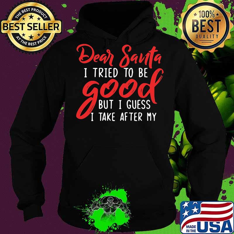 Dear santa i tried to be good but i guess i take after my s Hoodie Dear santa i tried to be good but i guess i take after my s Hoodie