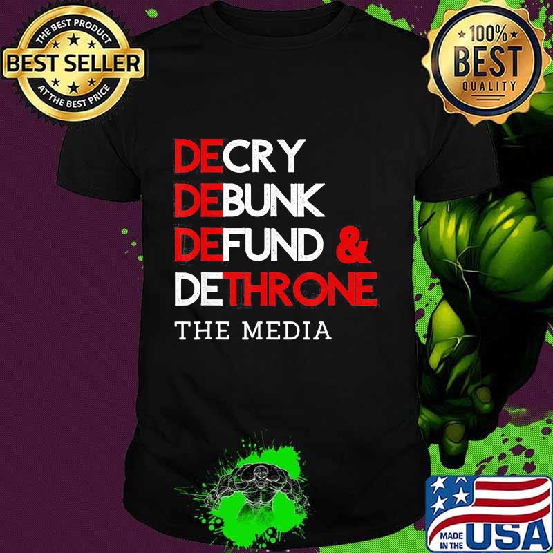 Decry Debunk Defund And Dethrone The Media Shirt