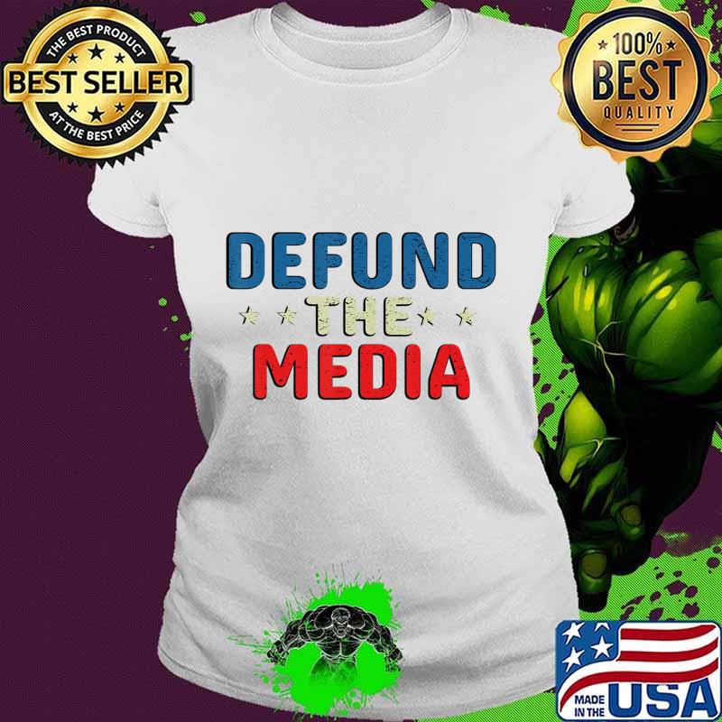 defund the media tshirt Presidential Election 86453112 USA T-Shirt Ladies tee defund the media tshirt Presidential Election 86453112 USA T-Shirt Ladies tee