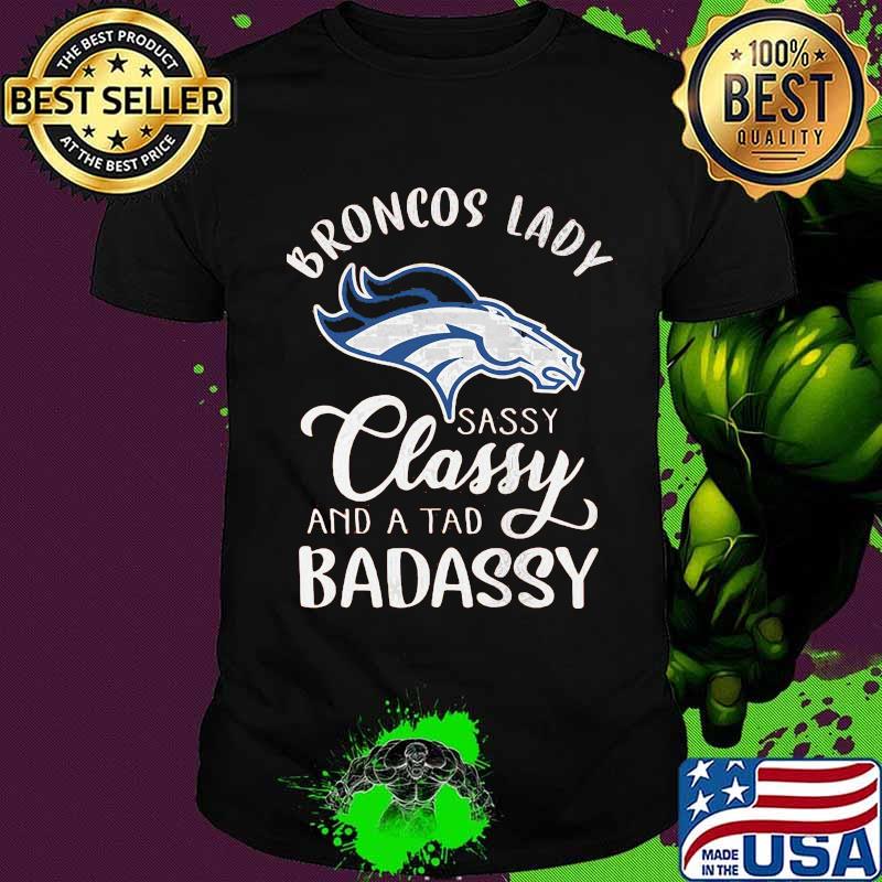 Denver broncos lady sassy classy and a tad badassy shirt