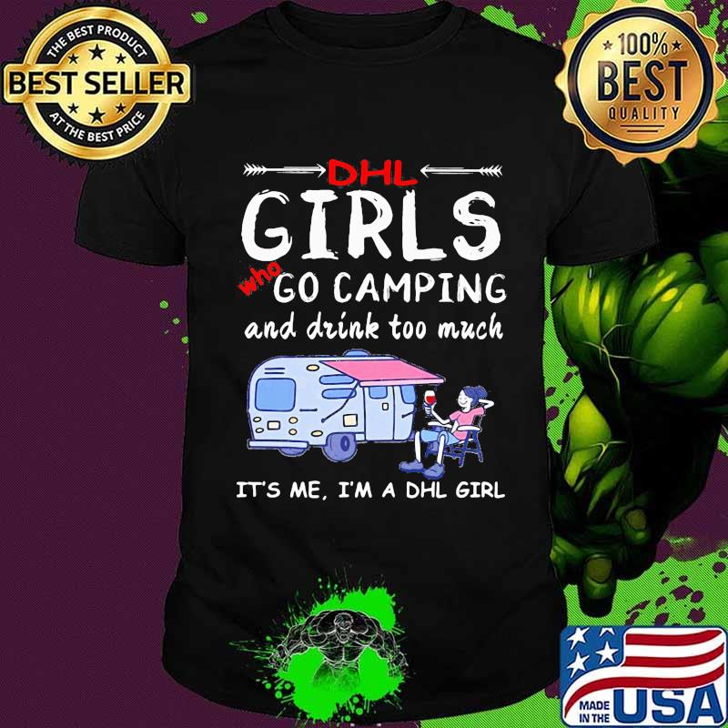 Dhl girls who go camping and drink too much it's me i'm a dhl girls shirt