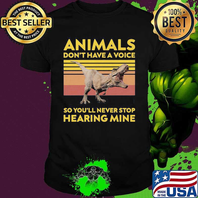 Dinosaur animals don't have a voice so you'll never stop hearing mine vintage retro shirt