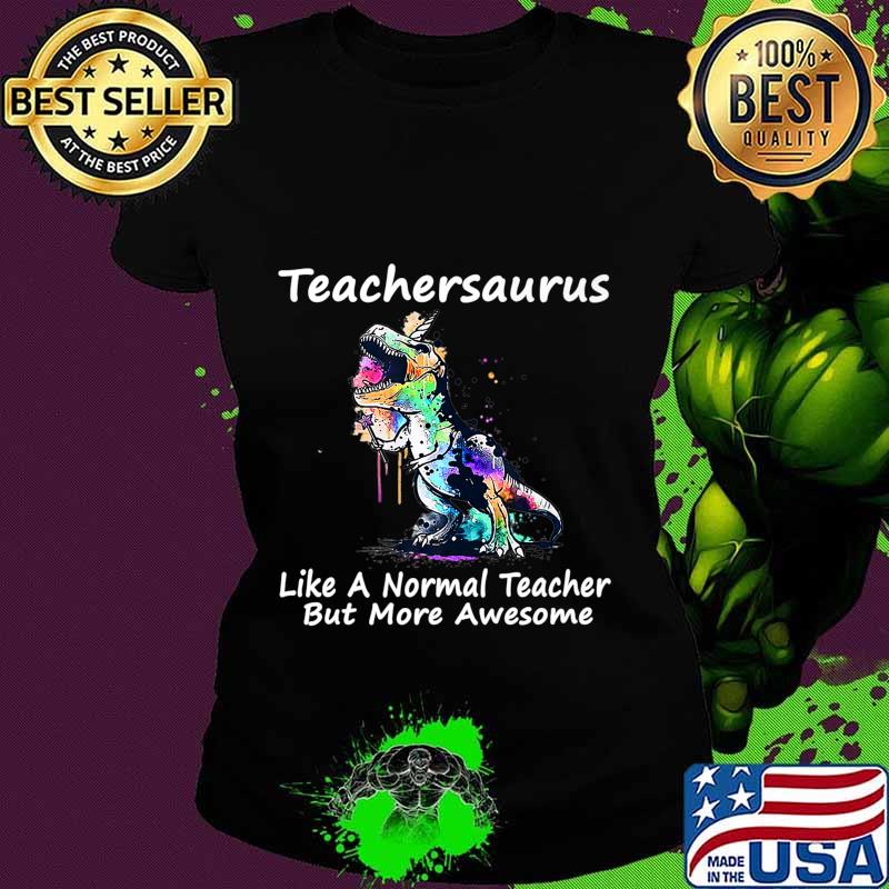 Dinosaur Teacher T-Shirt Teachersaurus Like A Normal Teacher Premium T-Shirt Ladies tee Dinosaur Teacher T-Shirt Teachersaurus Like A Normal Teacher Premium T-Shirt Ladies tee