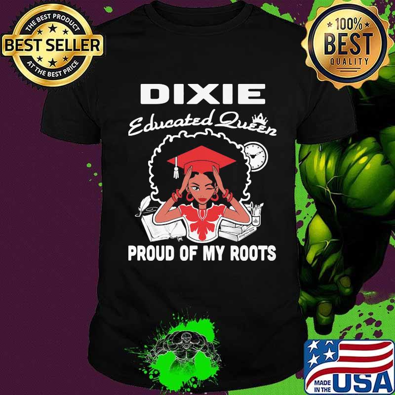 Dixie educated queen proud of my roots shirt