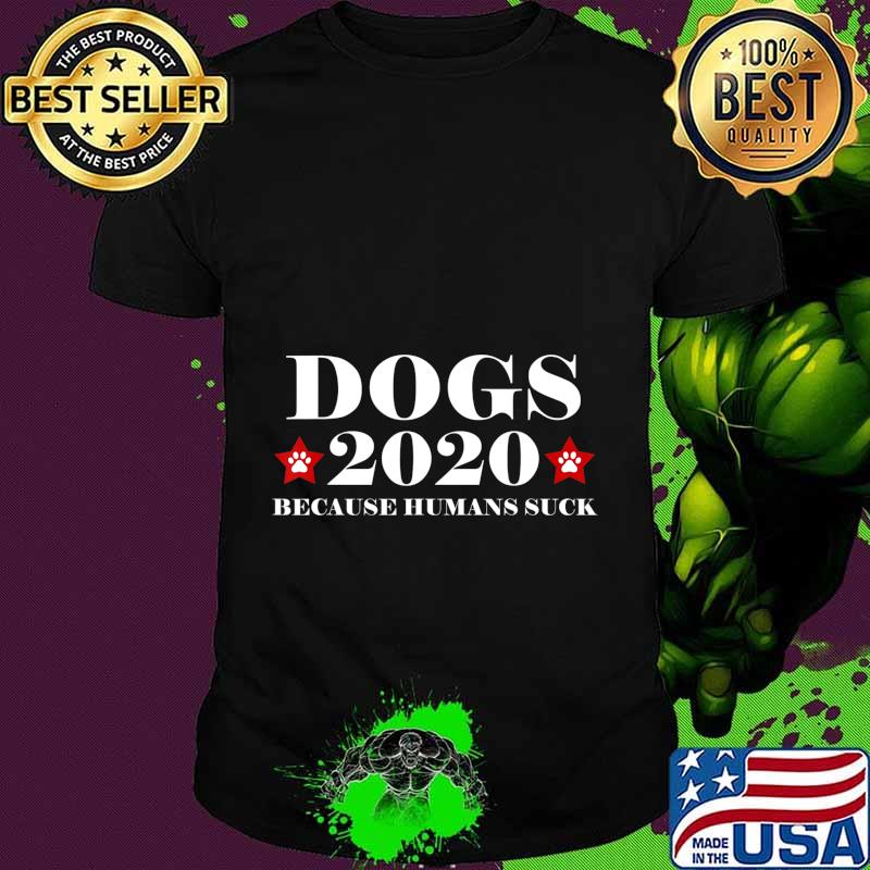 Dogs 2020 Because Humans Suck Funny Election Political Vote T-Shirt