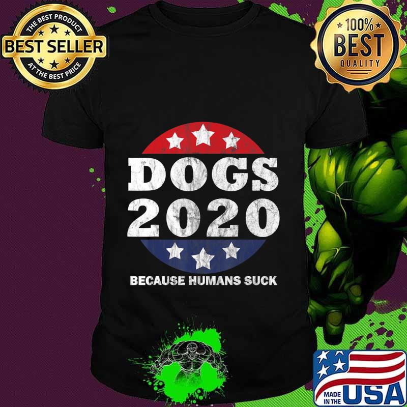 Dogs 2020 Because Humans Suck Funny Political Humor T-Shirt