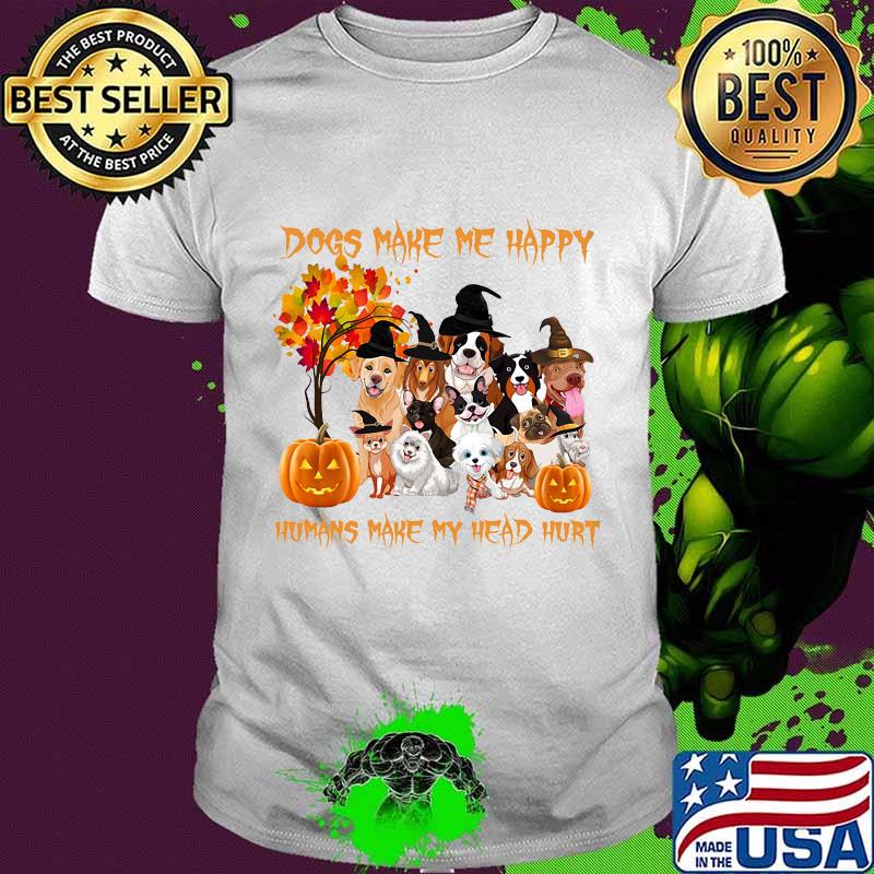 DOGS MAKE ME HAPPY HUMANS MAKE MY HEAD HURT DOGS WITCH PUMPKIN HALLOWEEN SHIRT
