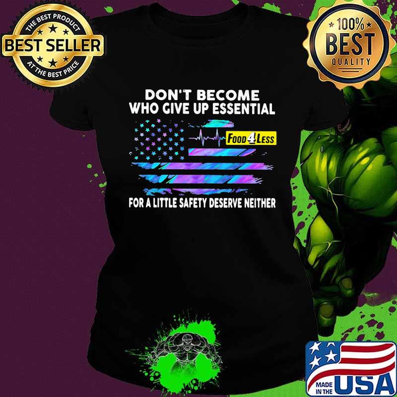 Don't become who give up essential for a little safety deserve neither food 4 less logo american flag independence day s Ladies tee Don't become who give up essential for a little safety deserve neither food 4 less logo american flag independence day s Ladies tee